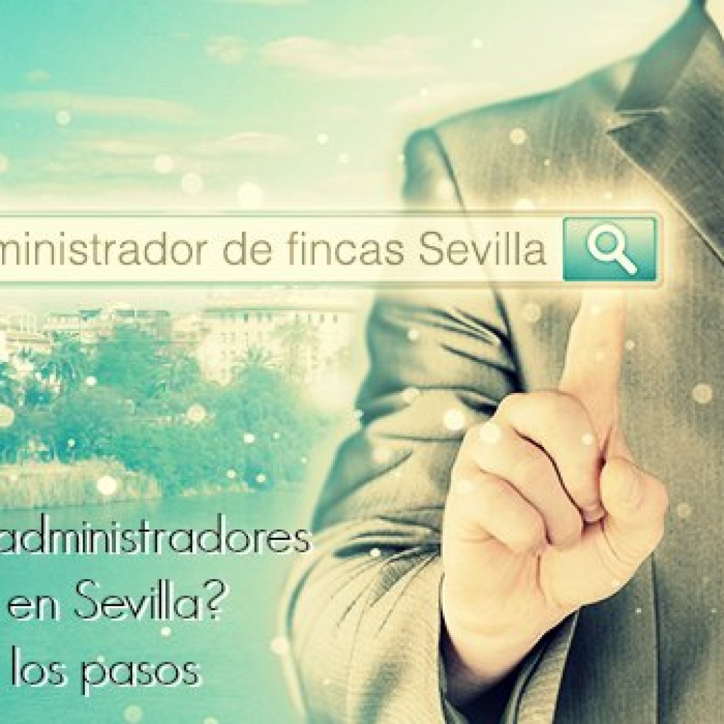 ¿Buscas administradores de fincas en Sevilla? Estos son los pasos a seguir